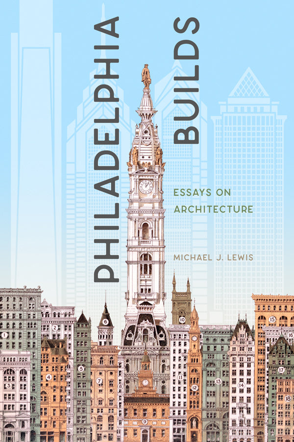 Philadelphia Builds: Essays on Architecture